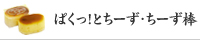 ぱくっ！っとちーず・ちーず棒